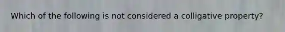 Which of the following is not considered a colligative property?