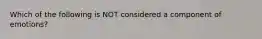 Which of the following is NOT considered a component of emotions?