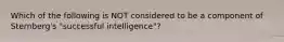 Which of the following is NOT considered to be a component of Sternberg's "successful intelligence"?