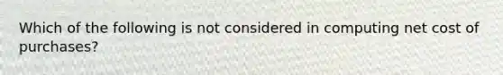 Which of the following is not considered in computing net cost of purchases?