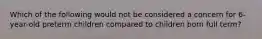 Which of the following would not be considered a concern for 6-year-old preterm children compared to children born full term?