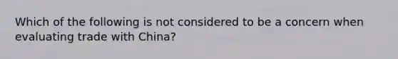 Which of the following is not considered to be a concern when evaluating trade with China?