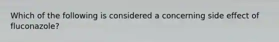 Which of the following is considered a concerning side effect of fluconazole?