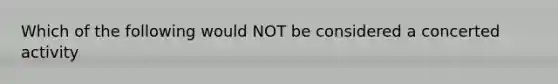 Which of the following would NOT be considered a concerted activity