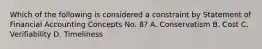 Which of the following is considered a constraint by Statement of Financial Accounting Concepts No. 8? A. Conservatism B. Cost C. Verifiability D. Timeliness