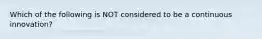 Which of the following is NOT considered to be a continuous innovation?