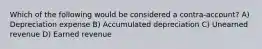 Which of the following would be considered a contra-account? A) Depreciation expense B) Accumulated depreciation C) Unearned revenue D) Earned revenue