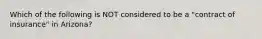 Which of the following is NOT considered to be a "contract of insurance" in Arizona?