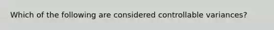 Which of the following are considered controllable variances?