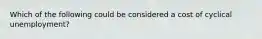 Which of the following could be considered a cost of cyclical unemployment?