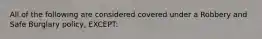 All of the following are considered covered under a Robbery and Safe Burglary policy, EXCEPT: