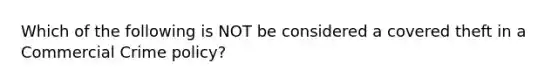 Which of the following is NOT be considered a covered theft in a Commercial Crime policy?