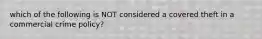 which of the following is NOT considered a covered theft in a commercial crime policy?