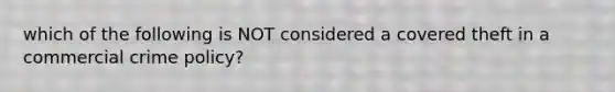 which of the following is NOT considered a covered theft in a commercial crime policy?