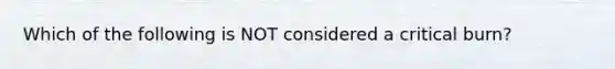 Which of the following is NOT considered a critical burn?