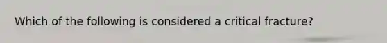 Which of the following is considered a critical fracture?