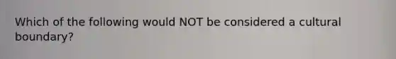 Which of the following would NOT be considered a cultural boundary?
