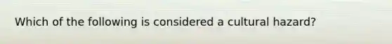Which of the following is considered a cultural hazard?