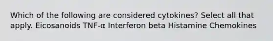 Which of the following are considered cytokines? Select all that apply. Eicosanoids TNF-α Interferon beta Histamine Chemokines