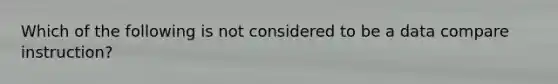 Which of the following is not considered to be a data compare instruction?