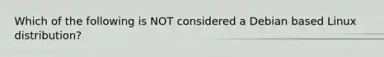 Which of the following is NOT considered a Debian based Linux distribution?