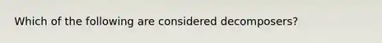 Which of the following are considered decomposers?