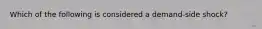 Which of the following is considered a demand-side shock?