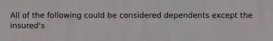 All of the following could be considered dependents except the insured's