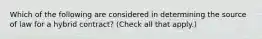 Which of the following are considered in determining the source of law for a hybrid contract? (Check all that apply.)