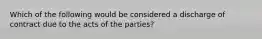 Which of the following would be considered a discharge of contract due to the acts of the parties?