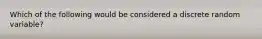 Which of the following would be considered a discrete random variable?