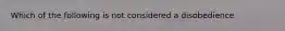 Which of the following is not considered a disobedience