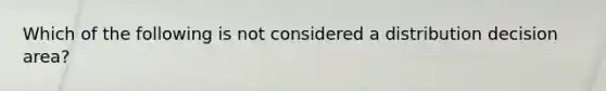 Which of the following is not considered a distribution decision area?