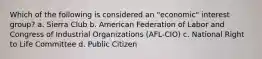 Which of the following is considered an "economic" interest group? a. Sierra Club b. American Federation of Labor and Congress of Industrial Organizations (AFL-CIO) c. National Right to Life Committee d. Public Citizen