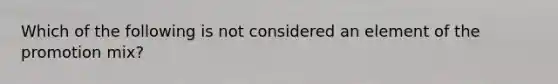 Which of the following is not considered an element of the promotion mix?