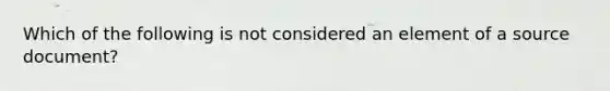 Which of the following is not considered an element of a source document?