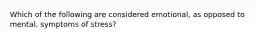 Which of the following are considered emotional, as opposed to mental, symptoms of stress?