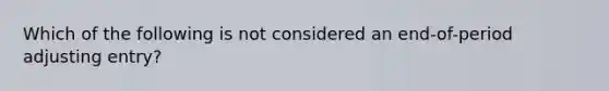 Which of the following is not considered an end-of-period adjusting entry?