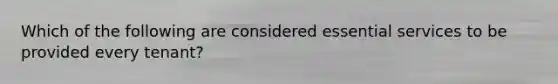 Which of the following are considered essential services to be provided every tenant?