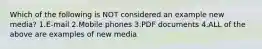 Which of the following is NOT considered an example new media? 1.E-mail 2.Mobile phones 3.PDF documents 4.ALL of the above are examples of new media