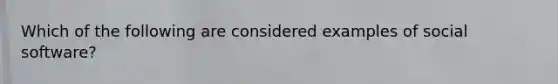 Which of the following are considered examples of social software?