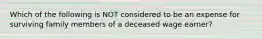 Which of the following is NOT considered to be an expense for surviving family members of a deceased wage earner?