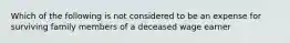 Which of the following is not considered to be an expense for surviving family members of a deceased wage earner