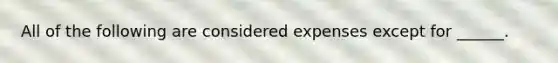 All of the following are considered expenses except for ______.