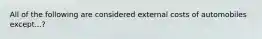 All of the following are considered external costs of automobiles except...?