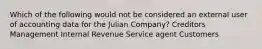 Which of the following would not be considered an external user of accounting data for the Julian Company? Creditors Management Internal Revenue Service agent Customers