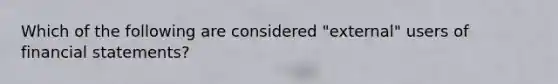 Which of the following are considered "external" users of financial statements?