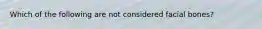 Which of the following are not considered facial bones?