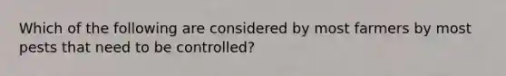 Which of the following are considered by most farmers by most pests that need to be controlled?