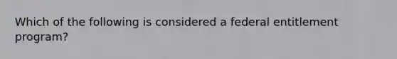 Which of the following is considered a federal entitlement program?
